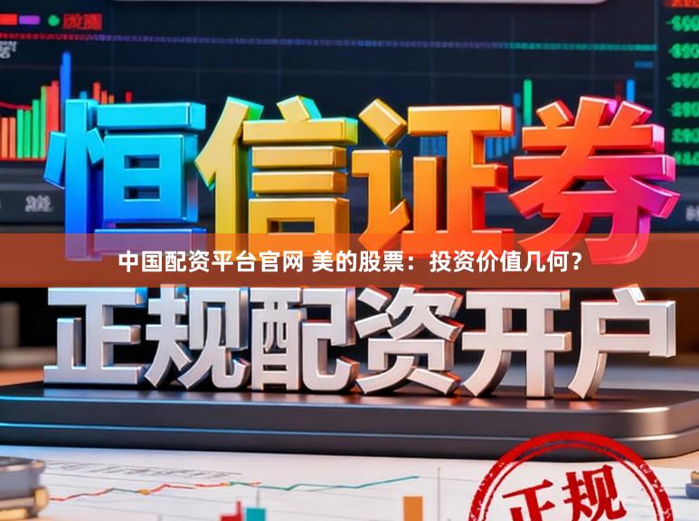 中国配资平台官网 美的股票：投资价值几何？