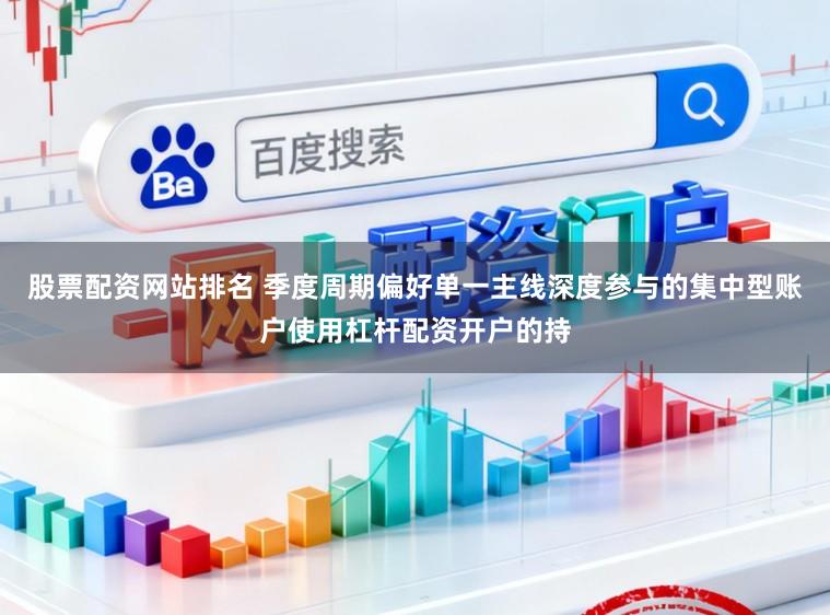 股票配资网站排名 季度周期偏好单一主线深度参与的集中型账户使用杠杆配资开户的持