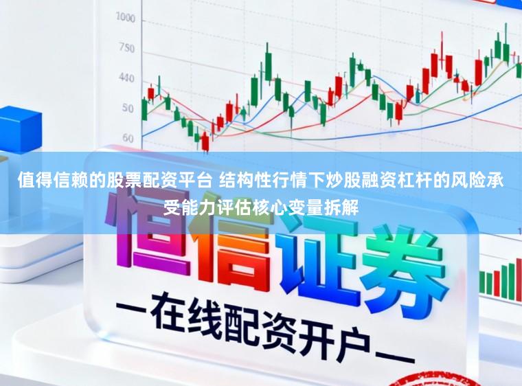 值得信赖的股票配资平台 结构性行情下炒股融资杠杆的风险承受能力评估核心变量拆解