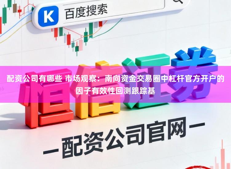 配资公司有哪些 市场观察：南向资金交易圈中杠杆官方开户的因子有效性回测跟踪基