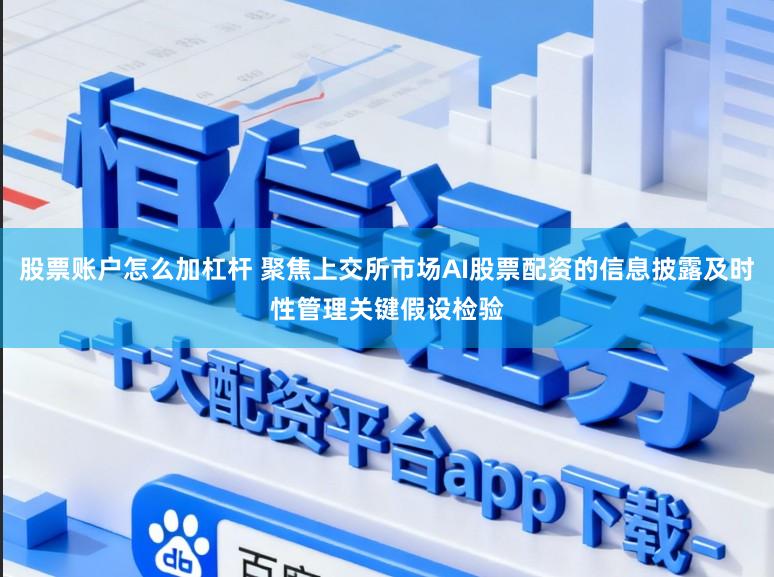 股票账户怎么加杠杆 聚焦上交所市场AI股票配资的信息披露及时性管理关键假设检验