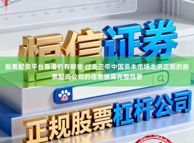 股票配资平台靠谱的有哪些 过去三年中国资本市场北京正规的股票配资公司的信息披露完整性管