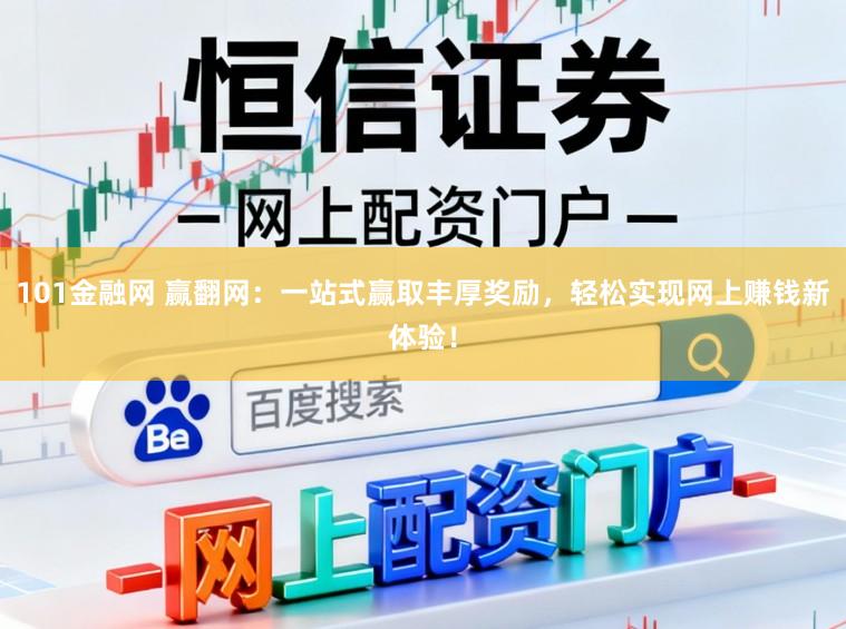 101金融网 赢翻网：一站式赢取丰厚奖励，轻松实现网上赚钱新体验！
