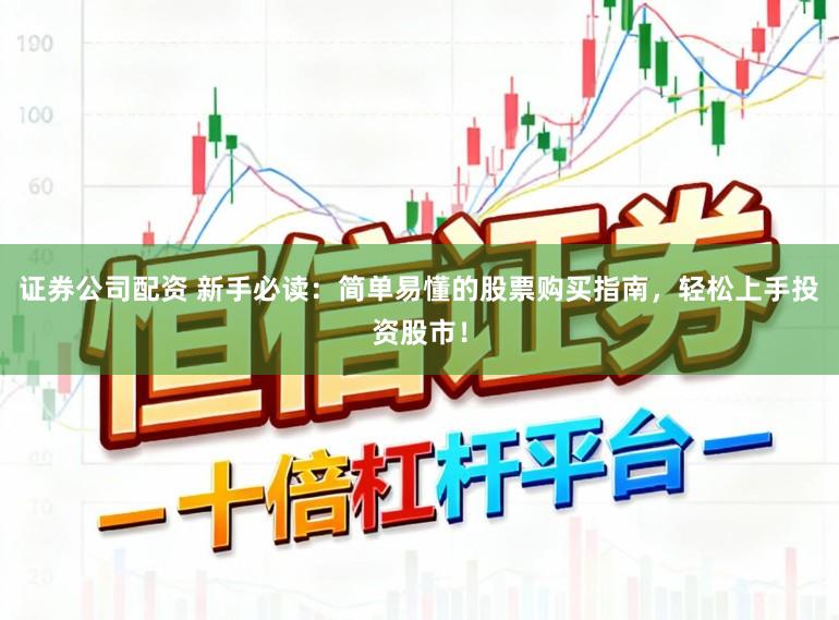 证券公司配资 新手必读：简单易懂的股票购买指南，轻松上手投资股市！