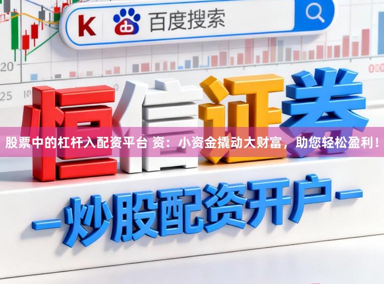 股票中的杠杆入配资平台 资：小资金撬动大财富，助您轻松盈利！