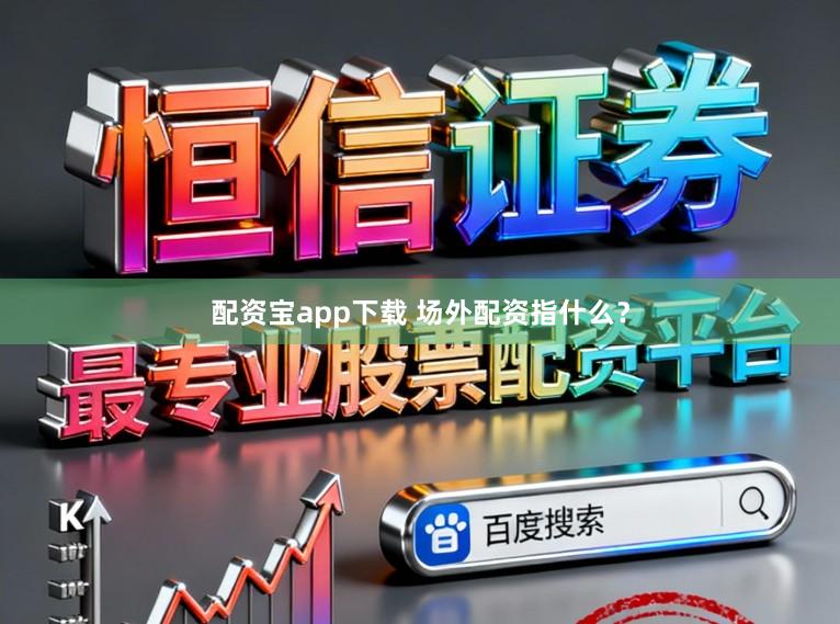 配资宝app下载 场外配资指什么？