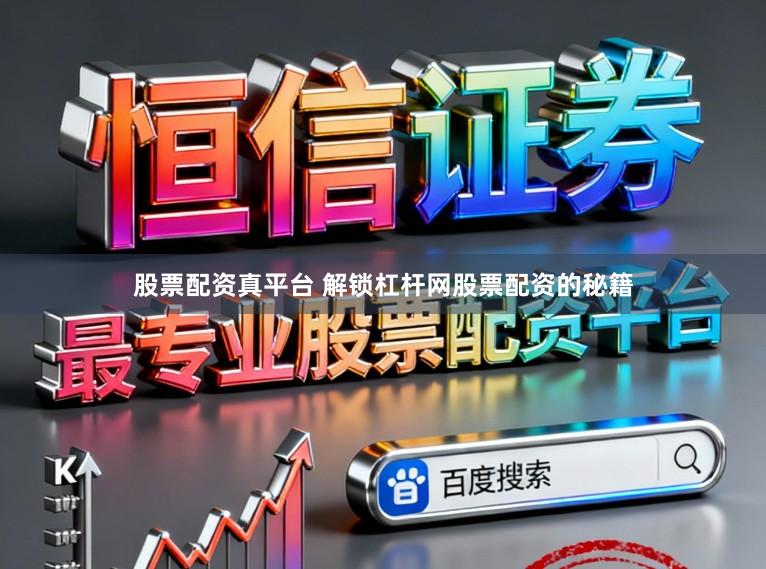 股票配资真平台 解锁杠杆网股票配资的秘籍