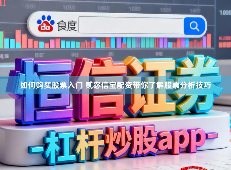 如何购买股票入门 贰宓信宝配资带你了解股票分析技巧