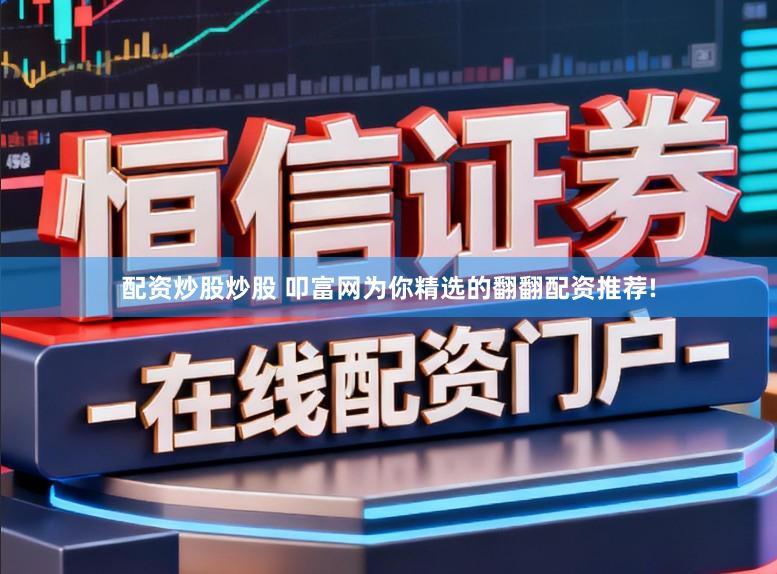 配资炒股炒股 叩富网为你精选的翻翻配资推荐!