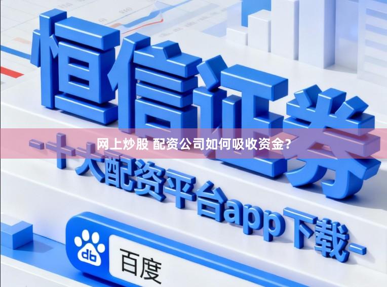 网上炒股 配资公司如何吸收资金？