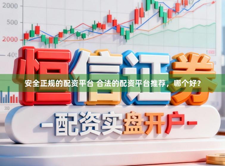 安全正规的配资平台 合法的配资平台推荐，哪个好？