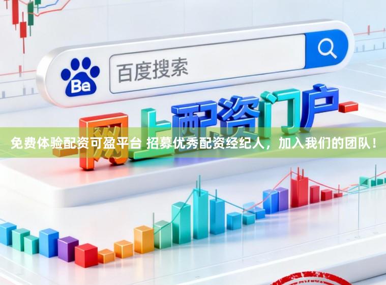 免费体验配资可盈平台 招募优秀配资经纪人，加入我们的团队！
